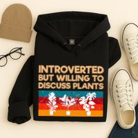 Introverted But Willing To Discuss Plants For Introverts Hoodie
