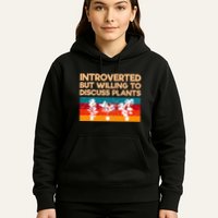 Introverted But Willing To Discuss Plants For Introverts Hoodie
