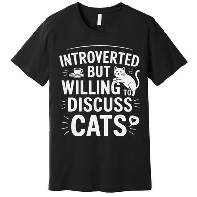Introverted But Willing To Discuss Cats Funny Quote Premium T-Shirt