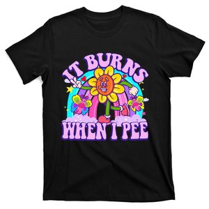 It Burns When I Pee Funny Sarcastic Ironic Inappropriate T-Shirt