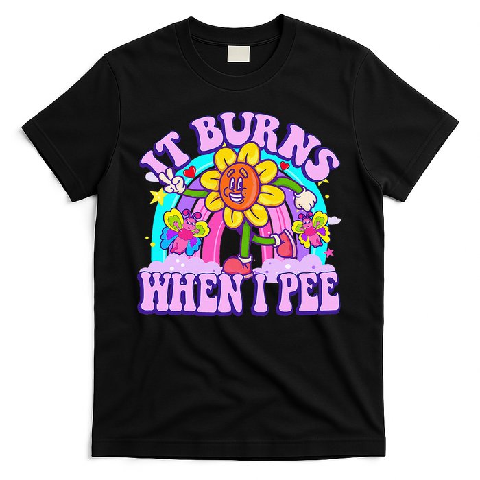 It Burns When I Pee Funny Sarcastic Ironic Inappropriate T-Shirt