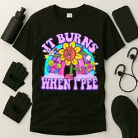 It Burns When I Pee Funny Sarcastic Ironic Inappropriate T-Shirt