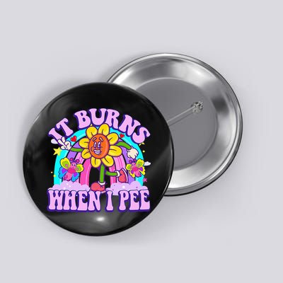 It Burns When I Pee Funny Sarcastic Ironic Inappropriate Button