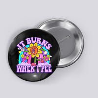 It Burns When I Pee Funny Sarcastic Ironic Inappropriate Button