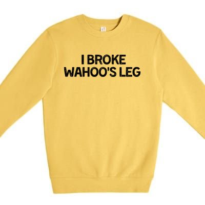 I Broke Wahoo's Leg Funny Premium Crewneck Sweatshirt