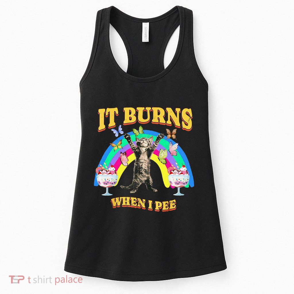 It Burns When I Pee Funny Cat Meme Rainbow Saying Sarcastic Womens Tank Top