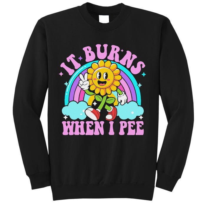 It Burns When I Pee Funny Sarcastic Ironic Inappropriate Sweatshirt