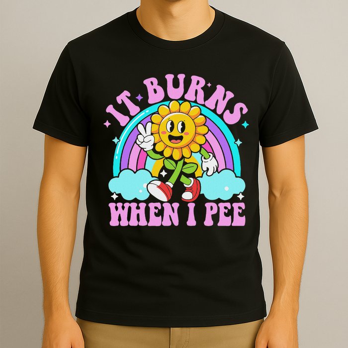 It Burns When I Pee Funny Sarcastic Ironic Inappropriate T-Shirt