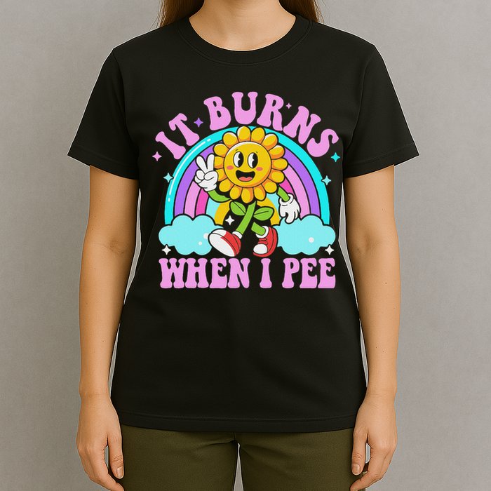 It Burns When I Pee Funny Sarcastic Ironic Inappropriate T-Shirt