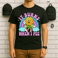 It Burns When I Pee Funny Sarcastic Ironic Inappropriate T-Shirt