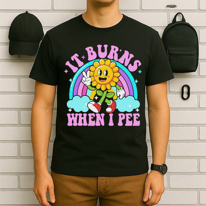 It Burns When I Pee Funny Sarcastic Ironic Inappropriate T-Shirt