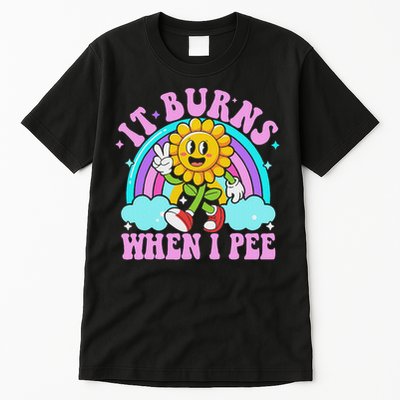 It Burns When I Pee Funny Sarcastic Ironic Inappropriate Tall T-Shirt
