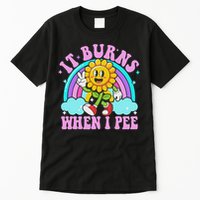 It Burns When I Pee Funny Sarcastic Ironic Inappropriate Tall T-Shirt