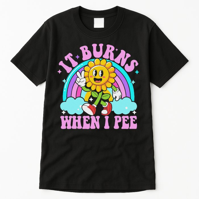 It Burns When I Pee Funny Sarcastic Ironic Inappropriate Tall T-Shirt