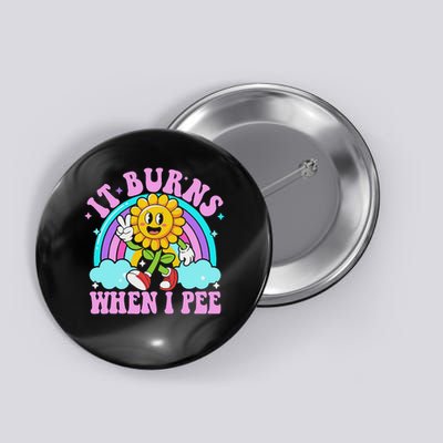 It Burns When I Pee Funny Sarcastic Ironic Inappropriate Button