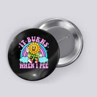 It Burns When I Pee Funny Sarcastic Ironic Inappropriate Button