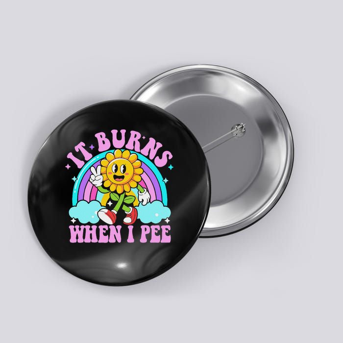 It Burns When I Pee Funny Sarcastic Ironic Inappropriate Button