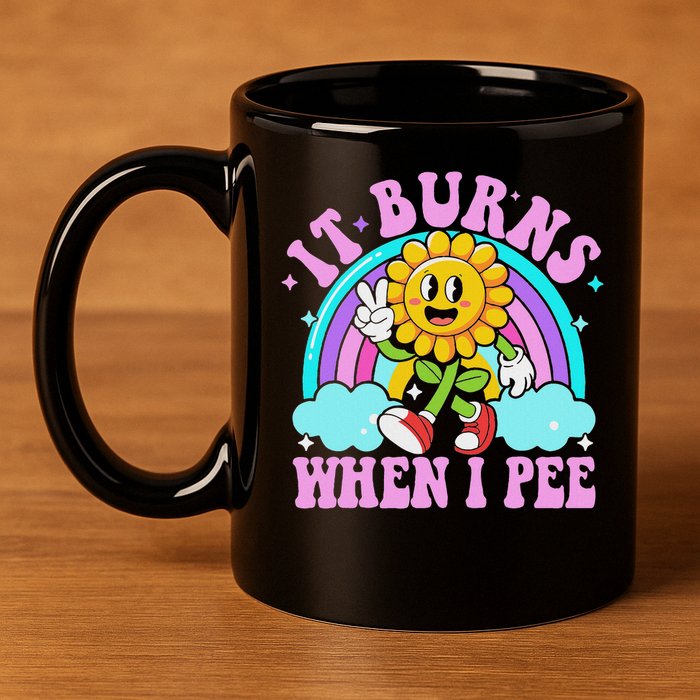 It Burns When I Pee Funny Sarcastic Ironic Inappropriate 11oz C Handle Ceramic Mug