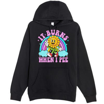 It Burns When I Pee Funny Sarcastic Ironic Inappropriate Premium Pullover Hoodie