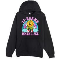 It Burns When I Pee Funny Sarcastic Ironic Inappropriate Premium Pullover Hoodie