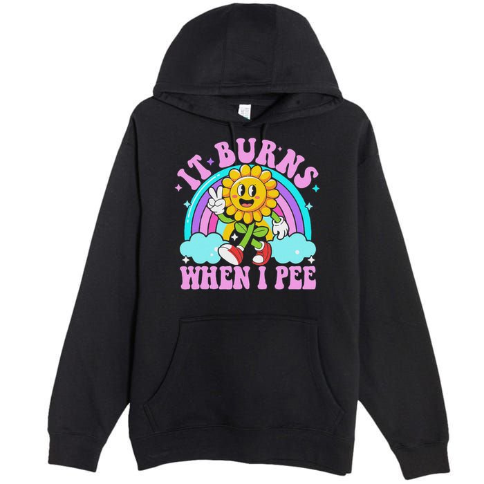 It Burns When I Pee Funny Sarcastic Ironic Inappropriate Premium Pullover Hoodie