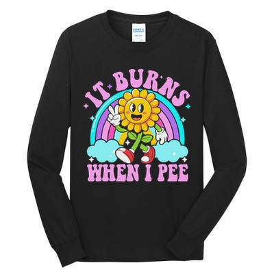 It Burns When I Pee Funny Sarcastic Ironic Inappropriate Tall Long Sleeve T-Shirt