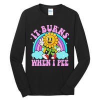 It Burns When I Pee Funny Sarcastic Ironic Inappropriate Tall Long Sleeve T-Shirt