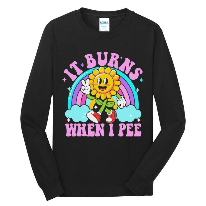 It Burns When I Pee Funny Sarcastic Ironic Inappropriate Tall Long Sleeve T-Shirt