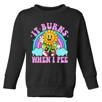 It Burns When I Pee Funny Sarcastic Ironic Inappropriate Toddler Sweatshirt