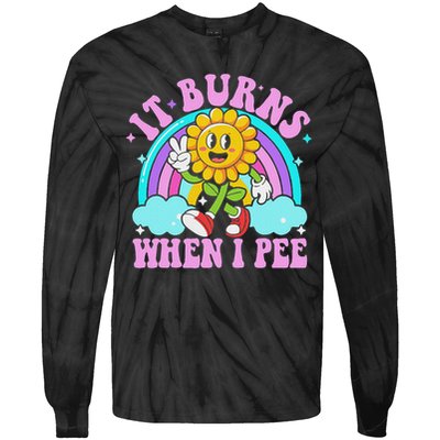 It Burns When I Pee Funny Sarcastic Ironic Inappropriate Tie-Dye Long Sleeve Shirt
