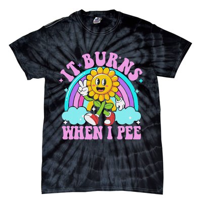 It Burns When I Pee Funny Sarcastic Ironic Inappropriate Tie-Dye T-Shirt
