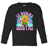 It Burns When I Pee Funny Sarcastic Ironic Inappropriate Toddler Long Sleeve Shirt