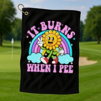 It Burns When I Pee Funny Sarcastic Ironic Inappropriate Golf Towel