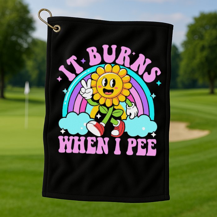 It Burns When I Pee Funny Sarcastic Ironic Inappropriate Golf Towel