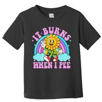 It Burns When I Pee Funny Sarcastic Ironic Inappropriate Toddler T-Shirt