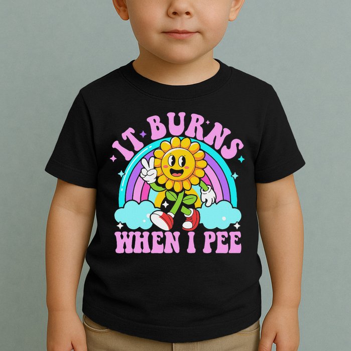 It Burns When I Pee Funny Sarcastic Ironic Inappropriate Toddler T-Shirt