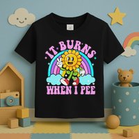 It Burns When I Pee Funny Sarcastic Ironic Inappropriate Toddler T-Shirt