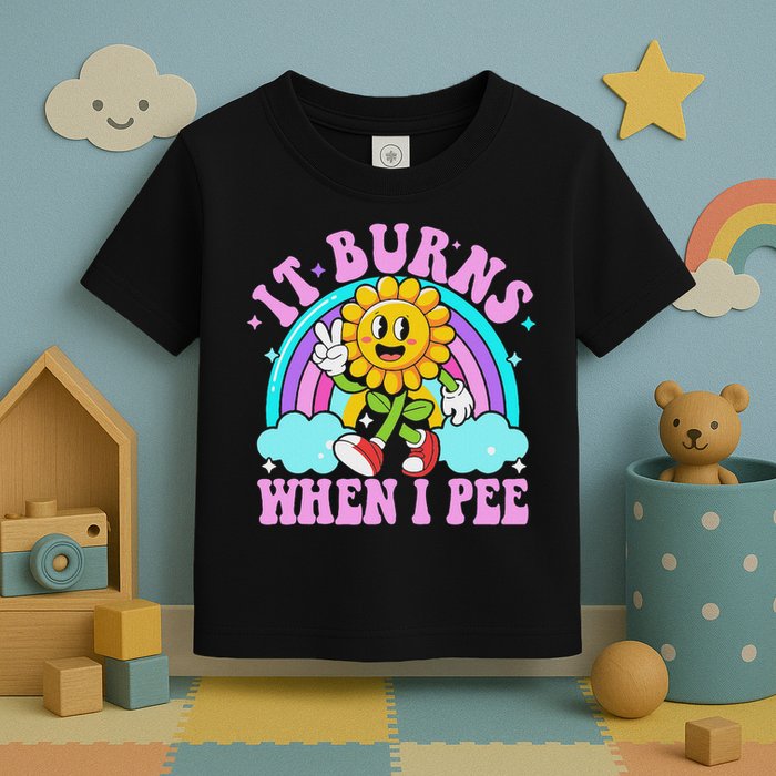 It Burns When I Pee Funny Sarcastic Ironic Inappropriate Toddler T-Shirt