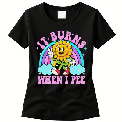 It Burns When I Pee Funny Sarcastic Ironic Inappropriate Womens T-Shirt