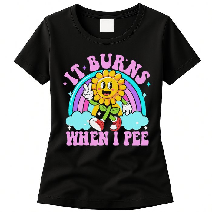 It Burns When I Pee Funny Sarcastic Ironic Inappropriate Womens T-Shirt
