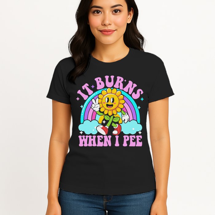 It Burns When I Pee Funny Sarcastic Ironic Inappropriate Womens T-Shirt