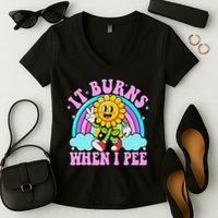 It Burns When I Pee Funny Sarcastic Ironic Inappropriate Women's V-Neck T-Shirt