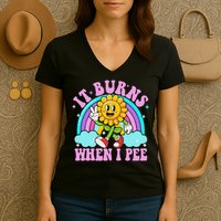 It Burns When I Pee Funny Sarcastic Ironic Inappropriate Women's V-Neck T-Shirt