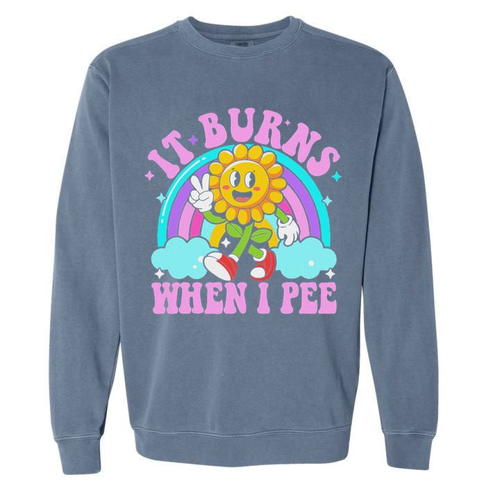 It Burns When I Pee Funny Sarcastic Ironic Inappropriate Garment-Dyed Sweatshirt