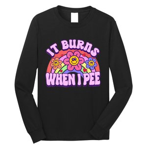 It Burns When I Pee Funny Sarcastic Ironic Inappropriate Long Sleeve Shirt