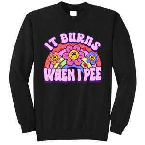 It Burns When I Pee Funny Sarcastic Ironic Inappropriate Sweatshirt