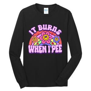 It Burns When I Pee Funny Sarcastic Ironic Inappropriate Tall Long Sleeve T-Shirt