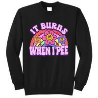 It Burns When I Pee Funny Sarcastic Ironic Inappropriate Tall Sweatshirt