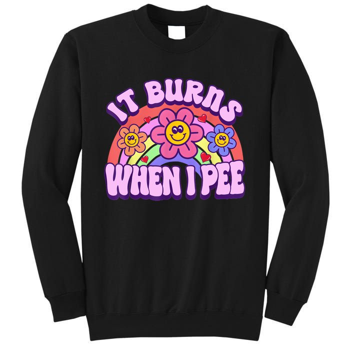 It Burns When I Pee Funny Sarcastic Ironic Inappropriate Tall Sweatshirt