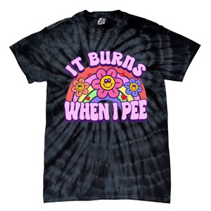 It Burns When I Pee Funny Sarcastic Ironic Inappropriate Tie-Dye T-Shirt